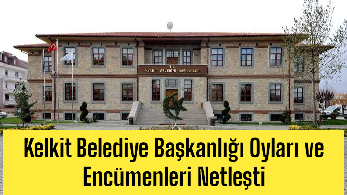 Kelkit Belediye Başkanlığı Oyları ve Encümenleri Netleşti